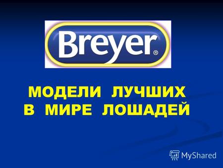 МОДЕЛИ ЛУЧШИХ В МИРЕ ЛОШАДЕЙ. ИСТОРИЯ БРЕНДА BREYER Первая модель Breyer была выпущена в 1950 году как украшение для часов компании Mastercrafters. С.