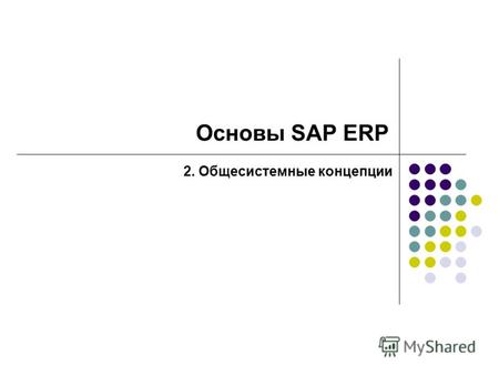 Основы SAP ERP 2. Общесистемные концепции. Типы данных в системе SAP Организационные элементы (организационные данные, организационная структура). Основные.