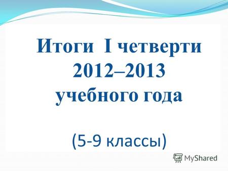 Итоги I четверти 2012–2013 учебного года (5-9 классы)