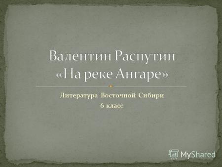 Литература Восточной Сибири 6 класс. Природа могучей красавицы – реки Ангары красива и разнообразна. Есть в ней и медленные протоки и порожистые места,