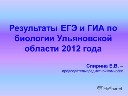 1 Результаты ЕГЭ и ГИА по биологии Ульяновской области 2012 года Спирина Е.В. – председатель предметной комиссии.