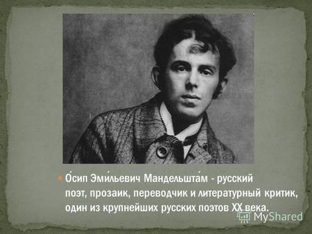 Осип Эмильевич Мандельштам - русский поэт, прозаик, переводчик и литературный критик, один из крупнейших русских поэтов XX века.