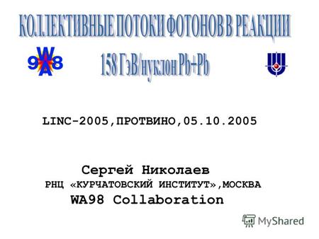 LINC-2005,ПРОТВИНО,05.10.2005 Сергей Николаев РНЦ «КУРЧАТОВСКИЙ ИНСТИТУТ»,МОСКВА WA98 Collaboration.