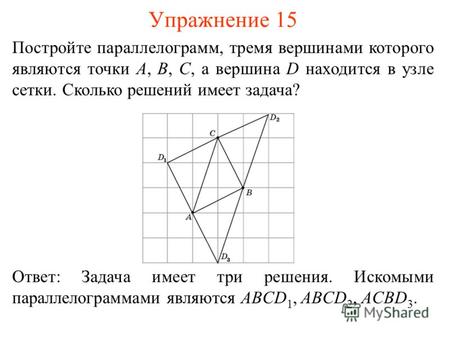 Упражнение 15 Постройте параллелограмм, тремя вершинами которого являются точки A, B, C, а вершина D находится в узле сетки. Сколько решений имеет задача?