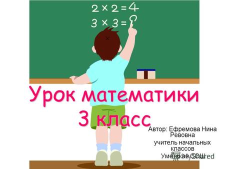 Урок математики 3 класс Автор: Ефремова Нина Ревовна учитель начальных классов Уметская СОШ.