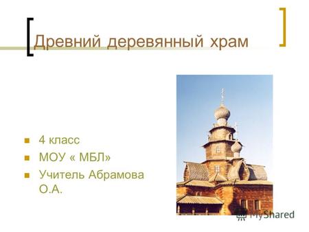 Древний деревянный храм 4 класс МОУ « МБЛ» Учитель Абрамова О.А.