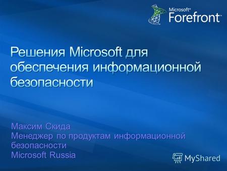 Максим Скида Менеджер по продуктам информационной безопасности Microsoft Russia.