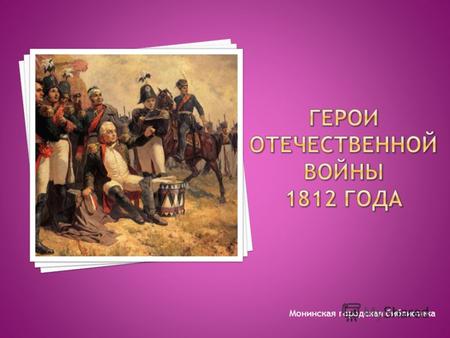 Монинская городская библиотека АРСЕНЬЕВ Михаил Андреевич (1779 - 1838) Выходец из дворян Тульской губернии, родился в 1780 году. Генерал-майор, герой.