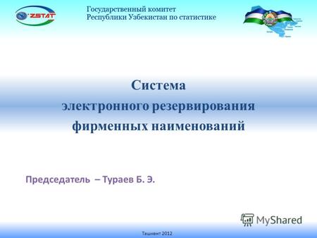 Система электронного резервирования фирменных наименований Председатель – Тураев Б. Э. Ташкент 2012.