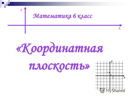 Математика 6 класс «Координатнаяплоскость» х y 0 y x 1 1.