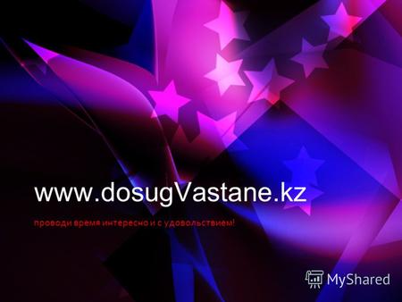Проводи время интересно и с удовольствием! www.dosugVastane.kz.