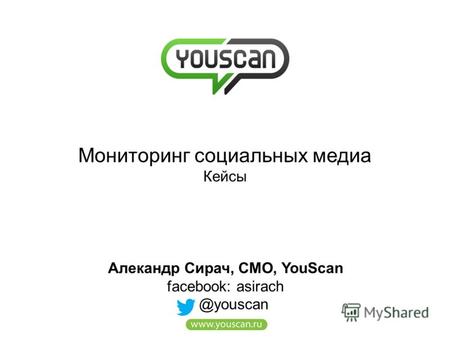Мониторинг социальных медиа Кейсы Алекандр Сирач, CMO, YouScan facebook: asirach @youscan.