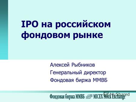 IPO на российском фондовом рынке Алексей Рыбников Генеральный директор Фондовая биржа ММВБ.