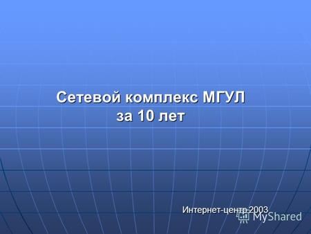 Сетевой комплекс МГУЛ за 10 лет Интернет-центр 2003.