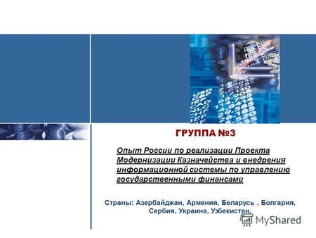 ГРУППА 3 Опыт России по реализации Проекта Модернизации Казначейства и внедрения информационной системы по управлению государственными финансами Страны:
