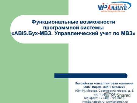 Функциональные возможности программной системы «ABIS.Бух-МВЗ. Управленческий учет по МВЗ» Российская консалтинговая компания ООО Фирма «ВИП Анатех» 109444,