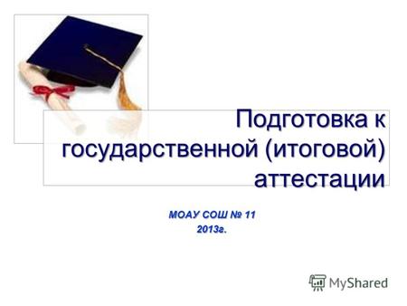 Подготовка к государственной (итоговой) аттестации МОАУ СОШ 11 2013г.
