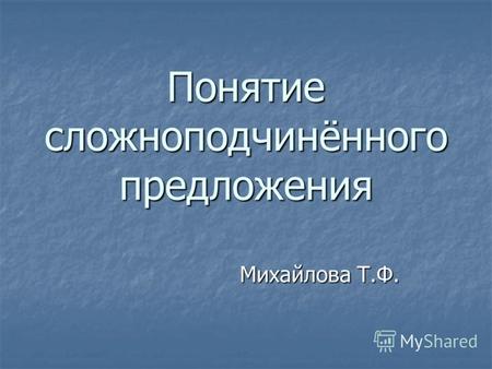 Понятие сложноподчинённого предложения Михайлова Т.Ф.