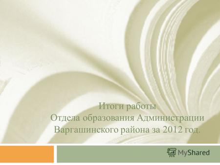 Итоги работы Отдела образования Администрации Варгашинского района за 2012 год.