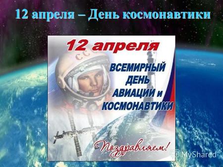 12 апреля – День космонавтики. Юрий Гагарин – первый человек в космосе 12 апреля 1961 года впервые в мире на космическом корабле Восток совершил полет.