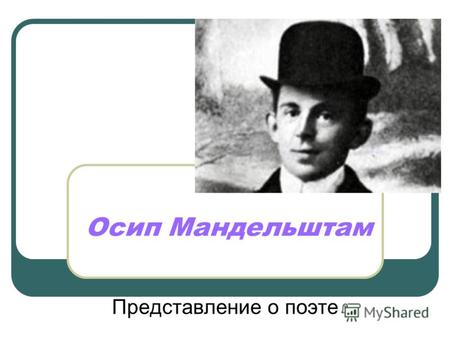 Осип Мандельштам Представление о поэте. Осип Эмильевич Мандельштам родился 15 (3) января 1891 года в Варшаве, в семье богатого еврейского торговца кожами,