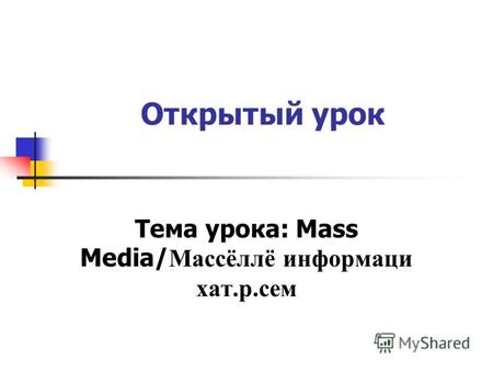 Открытый урок Тема урока: Mass Media/ Массёллё информаци хат.р.сем.
