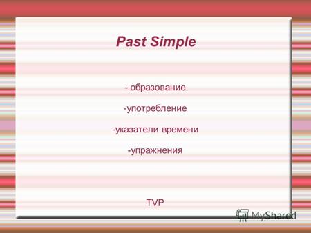 Past Simple - образование -употребление -указатели времени -упражнения TVP.