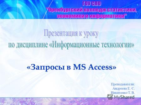 «Запросы в MS Access» Преподаватели: Андреева Е. С. Никитенко Т. В.