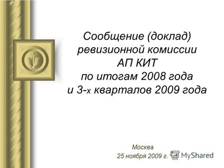 Сообщение (доклад) ревизионной комиссии АП КИТ по итогам 2008 года и 3- х кварталов 2009 года Москва 25 ноября 2009 г.