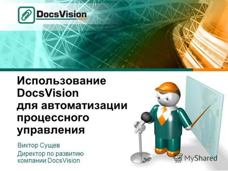 Использование DocsVision для автоматизации процессного управления Виктор Сущев Директор по развитию компании DocsVision.