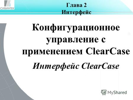 Глава 2 Интерфейс Конфигурационное управление с применением ClearCase Интерфейс ClearCase.