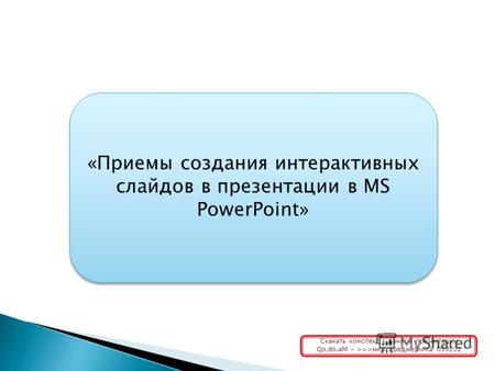 «Приемы создания интерактивных слайдов в презентации в MS PowerPoint» Скачать конспект к данной презентации Qo.do.aM - >>>мир предметника 050202.