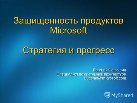1 Евгений Фенюшин Специалист по системной архитектуре Eugenef@microsoft.com Защищенность продуктов Microsoft Стратегия и прогресс.