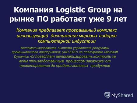 Компания Logistic Group на рынке ПО работает уже 9 лет Компания предлагает программный комплекс использующий достижения мировых лидеров компьютерной индустрии.