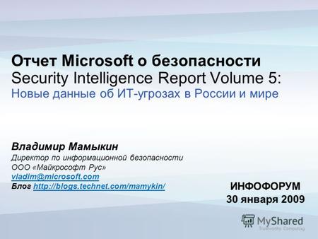 Trustworthy Computing Отчет Microsoft о безопасности Security Intelligence Report Volume 5: Новые данные об ИТ-угрозах в России и мире Владимир Мамыкин.