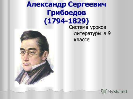 Александр Сергеевич Грибоедов (1794-1829) Система уроков литературы в 9 классе.