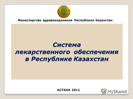 1 Система лекарственного обеспечения в Республике Казахстан АСТАНА 2011 Министерство здравоохранения Республики Казахстан.