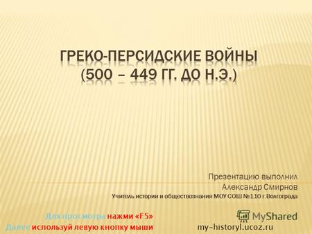 Для просмотра нажми «F5» Далее используй левую кнопку мыши my-historyl.ucoz.ru Презентацию выполнил Александр Смирнов Учитель истории и обществознания.