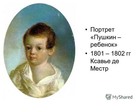 Портрет «Пушкин – ребенок» 1801 – 1802 гг Ксавье де Местр.