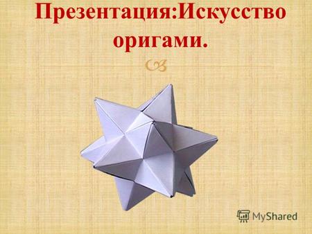 Презентация : Искусство оригами.