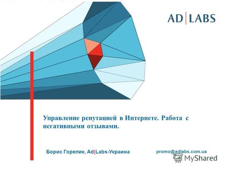 Управление репутацией в Интернете. Работа с негативными отзывами. Борис Горелик, Ad|Labs-Украина promo@adlabs.com.ua.