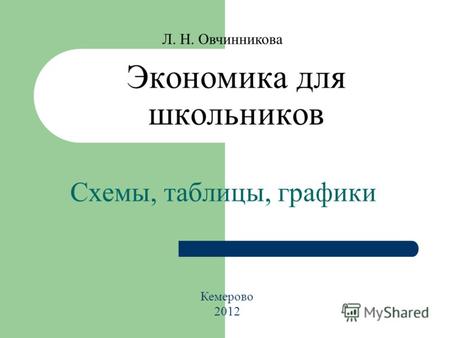 Экономика для школьников Схемы, таблицы, графики Л. Н. Овчинникова Кемерово 2012.
