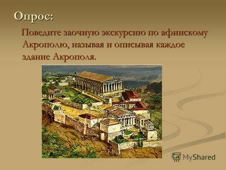 Опрос: Поведите заочную экскурсию по афинскому Акрополю, называя и описывая каждое здание Акрополя. Поведите заочную экскурсию по афинскому Акрополю, называя.