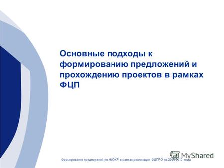 Формирование предложений по НИОКР в рамках реализации ФЦПРО на 2006-2010 годы Основные подходы к формированию предложений и прохождению проектов в рамках.