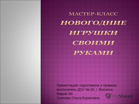 Презентацию подготовила и провела воспитатель ДОУ 20, г. Волжска Марий Эл. Осипова Ольга Борисовна.