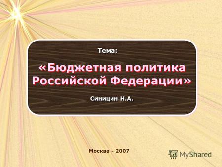 Москва - 2007 Тема: «Бюджетная политика Российской Федерации» Синицин Н.А.