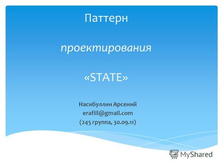 Паттерн проектирования «STATE» Насибуллин Арсений erafiil@gmail.com (245 группа, 30.09.11)