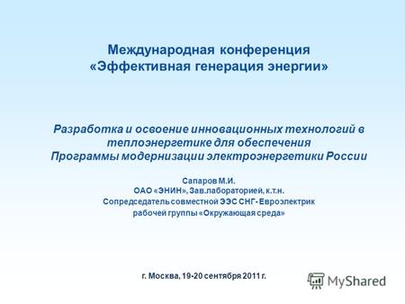 Г. Москва, 19-20 сентября 2011 г. Международная конференция «Эффективная генерация энергии» Разработка и освоение инновационных технологий в теплоэнергетике.