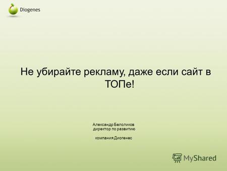 Не убирайте рекламу, даже если сайт в ТОПе! Александр Белоликов директор по развитию компания Диогенес.
