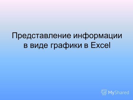 Представление информации в виде графики в Excel. Графическая информация - сведения или данные, представленные в виде схем, эскизов, изображений, графиков,